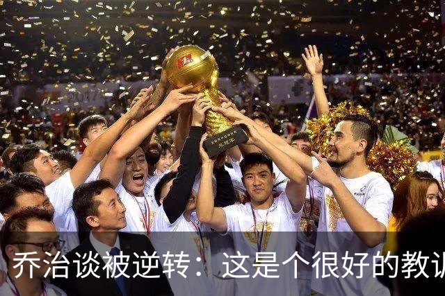 乔治谈被逆转：这是个很好的教训 我们要学会如何收下比赛