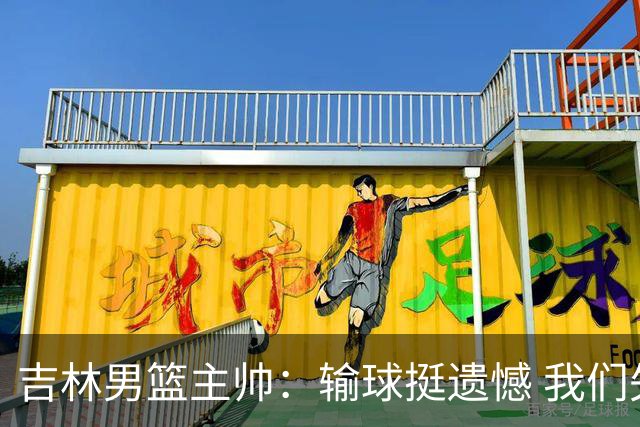 吉林男篮主帅：输球挺遗憾 我们失误太多最后几次机会没有抓住