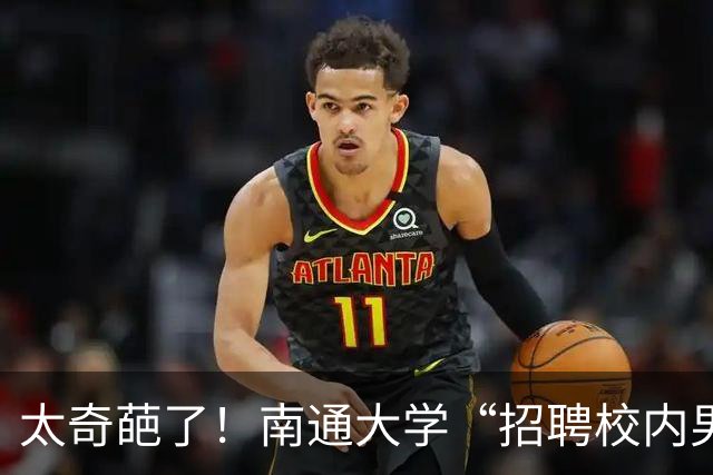 太奇葩了！南通大学“招聘校内男朋友”引热议：招男友只要求跑腿干活，不允许肢体接触
