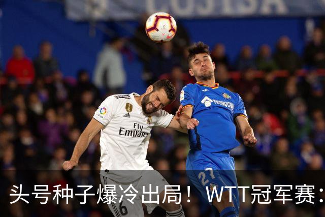 头号种子爆冷出局！WTT冠军赛：王曼昱0-3遭淘汰，陈熠完胜晋级女单8强