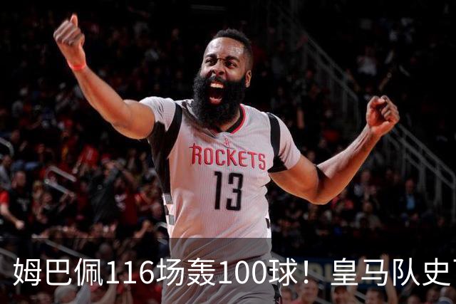 姆巴佩116场轰100球！皇马队史百球榜排第5
