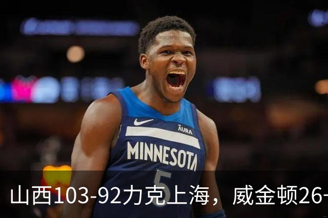 山西103-92力克上海，威金顿26+8，张镇麟19分，拉塞尔18+10