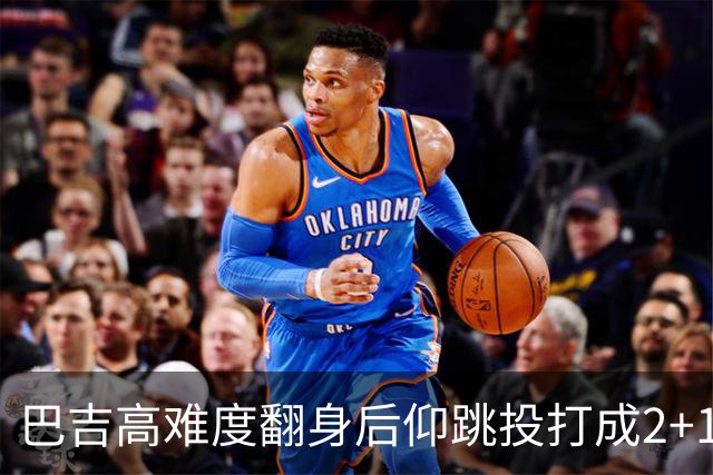 巴吉高难度翻身后仰跳投打成2+1，又钉板大帽古德温上篮