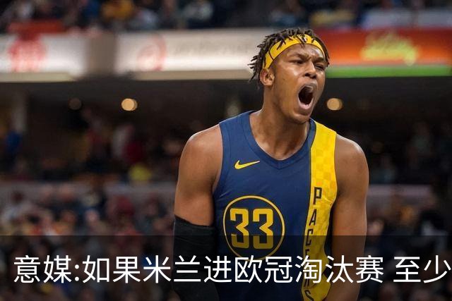 意媒:如果米兰进欧冠淘汰赛 至少拿5837万奖金