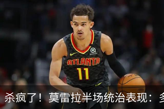 杀疯了！莫雷拉半场统治表现：多次爆趟+马赛回旋，助拉比奥破门
