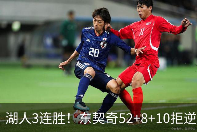 湖人3连胜！东契奇52+8+10拒逆转，里夫斯29分13罚，凯斯勒隐身