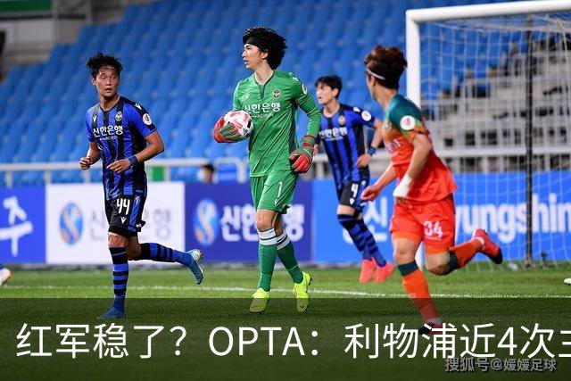 红军稳了？OPTA：利物浦近4次主场对布莱顿保持全胜