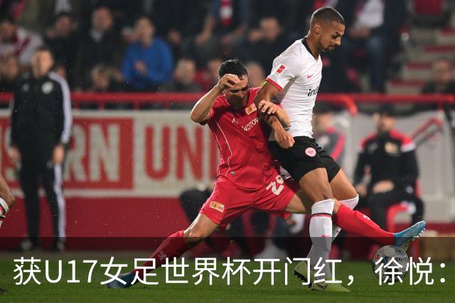 获U17女足世界杯开门红，徐悦：教练要求我们不惧怕任何对手