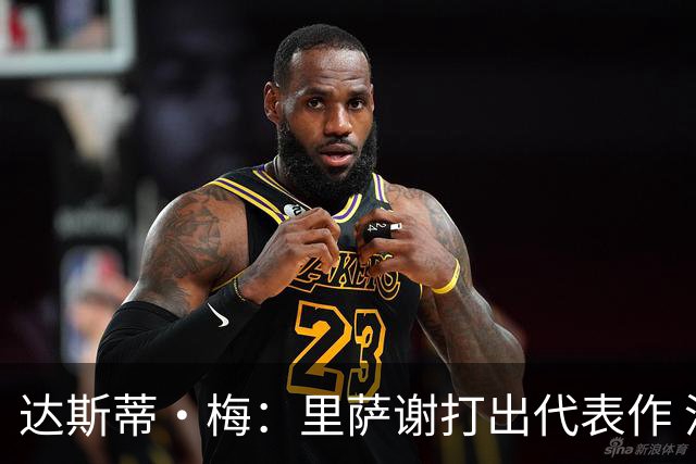 达斯蒂·梅：里萨谢打出代表作 没多少人能那样限制亚历山大