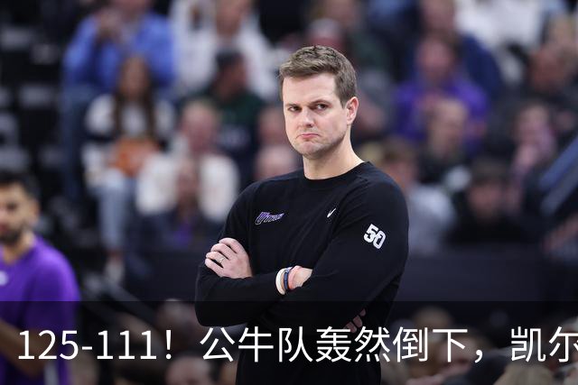 125-111！公牛队轰然倒下，凯尔特人4连胜，2员大将让公牛没脾气