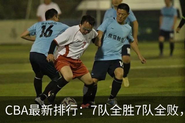 CBA最新排行：7队全胜7队全败，上海领跑，广州黑马，山东倒数第2